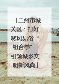 兰州市城关区：打好移风易俗“组合拳” 引领城乡文明新风尚