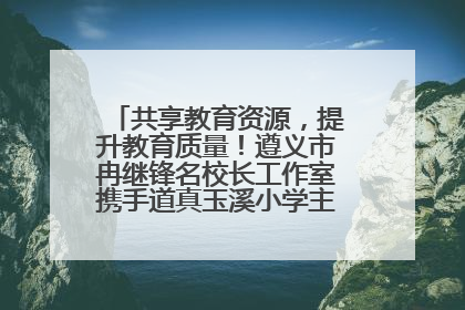 共享教育资源，提升教育质量！遵义市冉继锋名校长工作室携手道真玉溪小学主题研修出新出彩