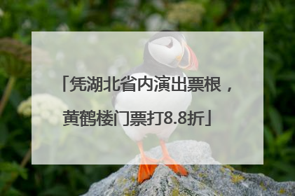 凭湖北省内演出票根，黄鹤楼门票打8.8折