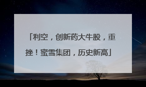 利空，创新药大牛股，重挫！蜜雪集团，历史新高