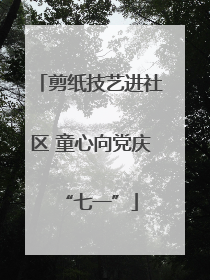 剪纸技艺进社区 童心向党庆“七一”