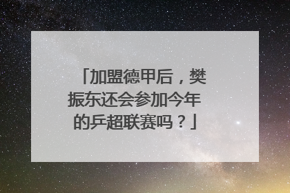加盟德甲后，樊振东还会参加今年的乒超联赛吗？