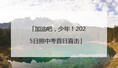 加油吧，少年！2025日照中考首日直击