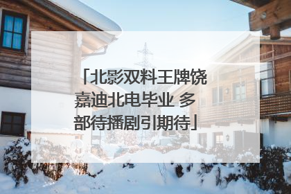 北影双料王牌饶嘉迪北电毕业 多部待播剧引期待