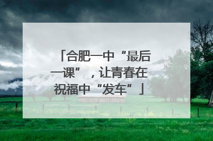 合肥一中“最后一课”，让青春在祝福中“发车”