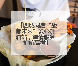四城同启“馥郁未来”爱心加油站，温情服务护航高考