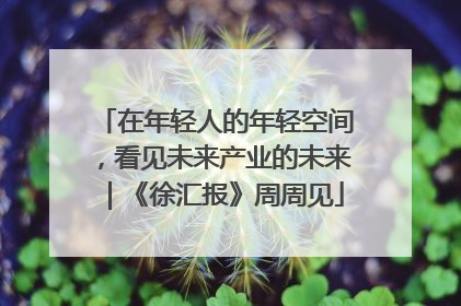 在年轻人的年轻空间，看见未来产业的未来｜《徐汇报》周周见