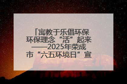 寓教于乐倡环保 环保理念“活”起来——2025年荣成市“六五环境日”宣传活动圆满举行