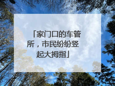 家门口的车管所，市民纷纷竖起大拇指
