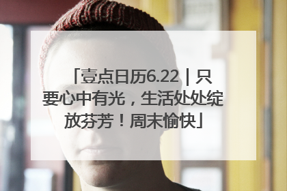 壹点日历6.22｜只要心中有光，生活处处绽放芬芳！周末愉快