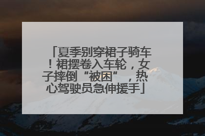 夏季别穿裙子骑车！裙摆卷入车轮，女子摔倒“被困”，热心驾驶员急伸援手