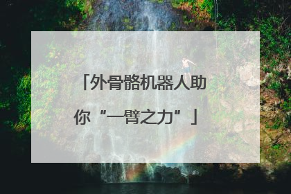 外骨骼机器人助你“一臂之力”