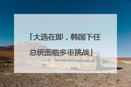 大选在即，韩国下任总统面临多重挑战