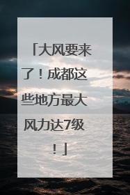 大风要来了！成都这些地方最大风力达7级！