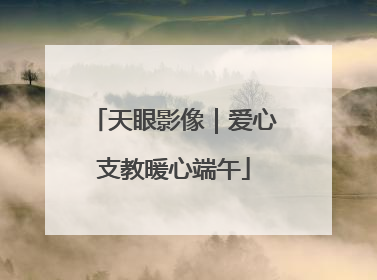 天眼影像｜爱心支教暖心端午