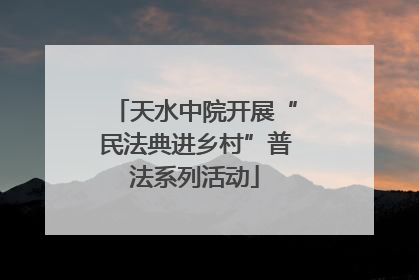 天水中院开展“民法典进乡村”普法系列活动