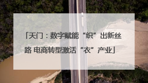 天门：数字赋能“织”出新丝路 电商转型激活“衣”产业