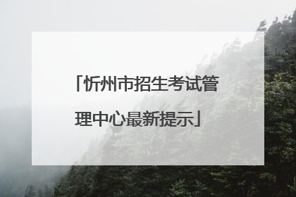 忻州市招生考试管理中心最新提示