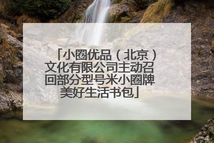 小圈优品（北京）文化有限公司主动召回部分型号米小圈牌美好生活书包