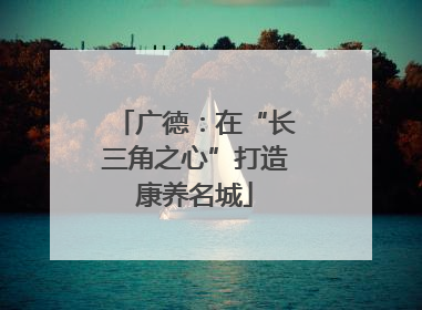 广德：在“长三角之心”打造康养名城