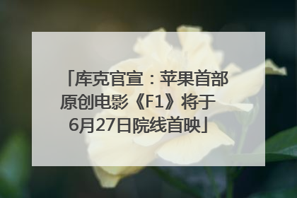 库克官宣：苹果首部原创电影《F1》将于6月27日院线首映