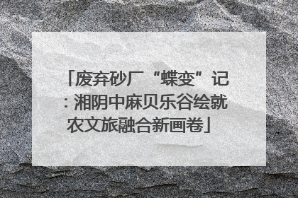 废弃砂厂“蝶变”记：湘阴中麻贝乐谷绘就农文旅融合新画卷