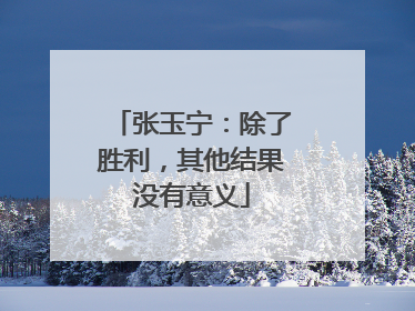张玉宁：除了胜利，其他结果没有意义