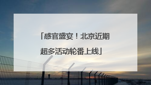 感官盛宴！北京近期超多活动轮番上线