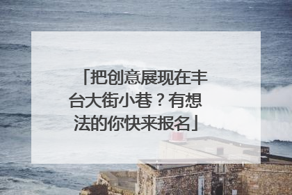 把创意展现在丰台大街小巷？有想法的你快来报名