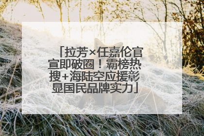 拉芳×任嘉伦官宣即破圈！霸榜热搜+海陆空应援彰显国民品牌实力