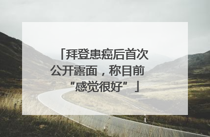拜登患癌后首次公开露面，称目前“感觉很好”
