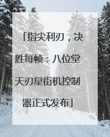 指尖利刃，决胜每帧：八位堂天刃星街机控制器正式发布