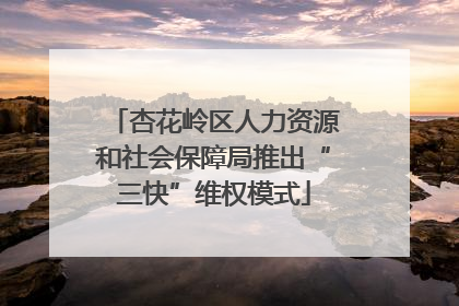杏花岭区人力资源和社会保障局推出“三快”维权模式