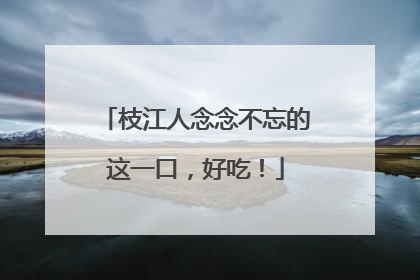 枝江人念念不忘的这一口，好吃！