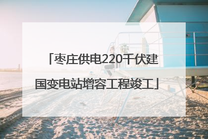 枣庄供电220千伏建国变电站增容工程竣工