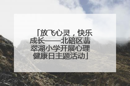 放飞心灵，快乐成长——北碚区翡翠湖小学开展心理健康日主题活动