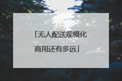 无人配送规模化商用还有多远