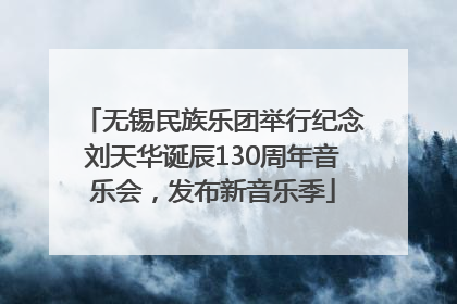 无锡民族乐团举行纪念刘天华诞辰130周年音乐会，发布新音乐季