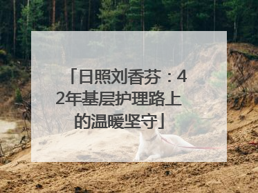 日照刘香芬：42年基层护理路上的温暖坚守