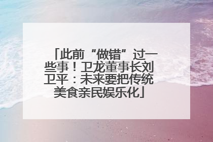 此前“做错”过一些事！卫龙董事长刘卫平：未来要把传统美食亲民娱乐化