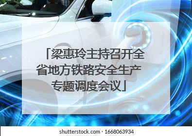 梁惠玲主持召开全省地方铁路安全生产专题调度会议