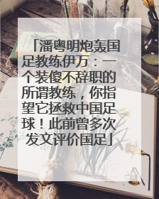 潘粤明炮轰国足教练伊万：一个装傻不辞职的所谓教练，你指望它拯救中国足球！此前曾多次发文评价国足