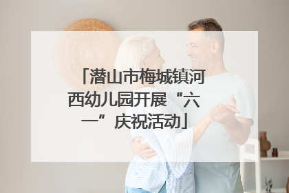 潜山市梅城镇河西幼儿园开展“六一”庆祝活动