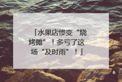 水果店惨变“烧烤摊”！多亏了这场“及时雨”！