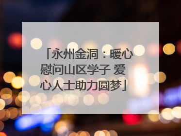 永州金洞：暖心慰问山区学子 爱心人士助力圆梦