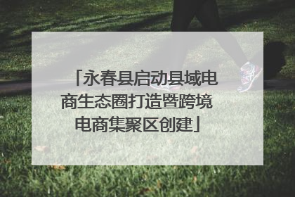 永春县启动县域电商生态圈打造暨跨境电商集聚区创建