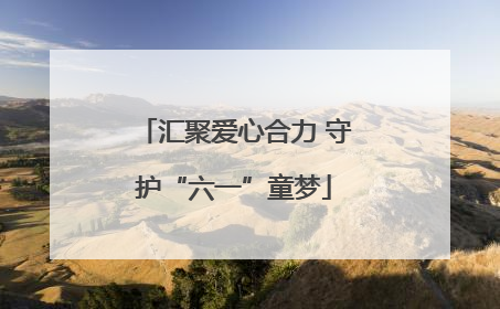 汇聚爱心合力 守护“六一”童梦