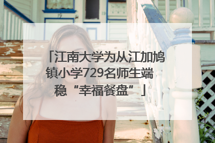 江南大学为从江加鸠镇小学729名师生端稳“幸福餐盘”
