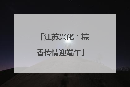 江苏兴化：粽香传情迎端午