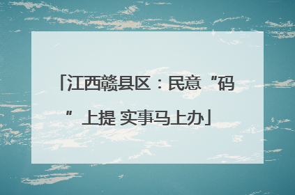 江西赣县区：民意“码”上提 实事马上办
